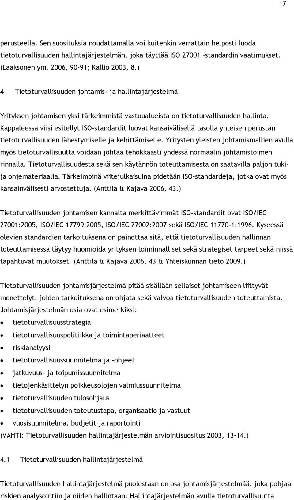 Kappaleessa viisi esitellyt ISO-standardit luovat kansaivälisellä tasolla yhteisen perustan tietoturvallisuuden lähestymiselle ja kehittämiselle.