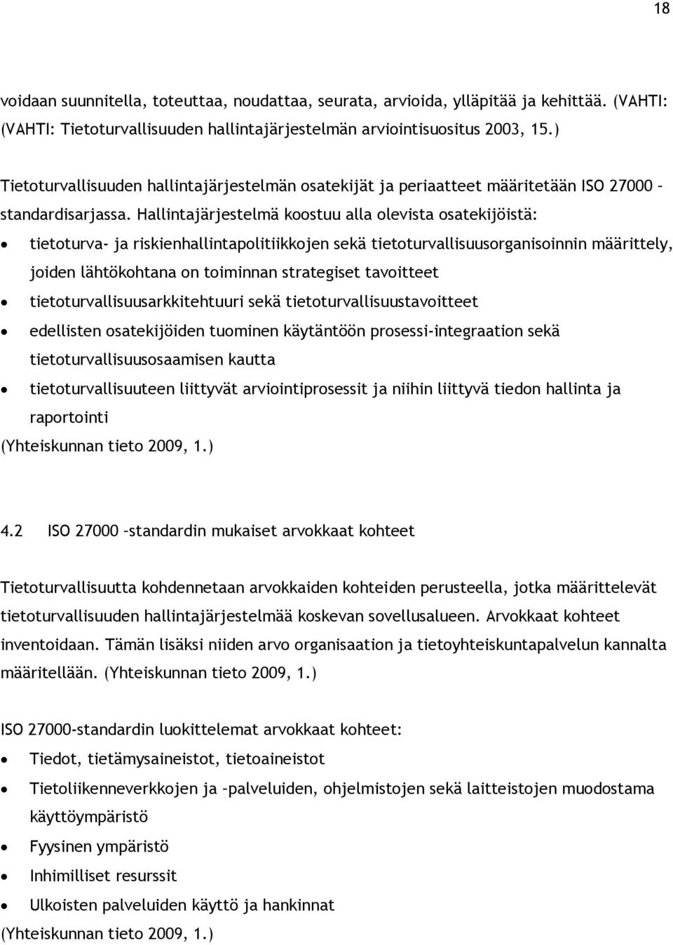 Hallintajärjestelmä koostuu alla olevista osatekijöistä: tietoturva- ja riskienhallintapolitiikkojen sekä tietoturvallisuusorganisoinnin määrittely, joiden lähtökohtana on toiminnan strategiset