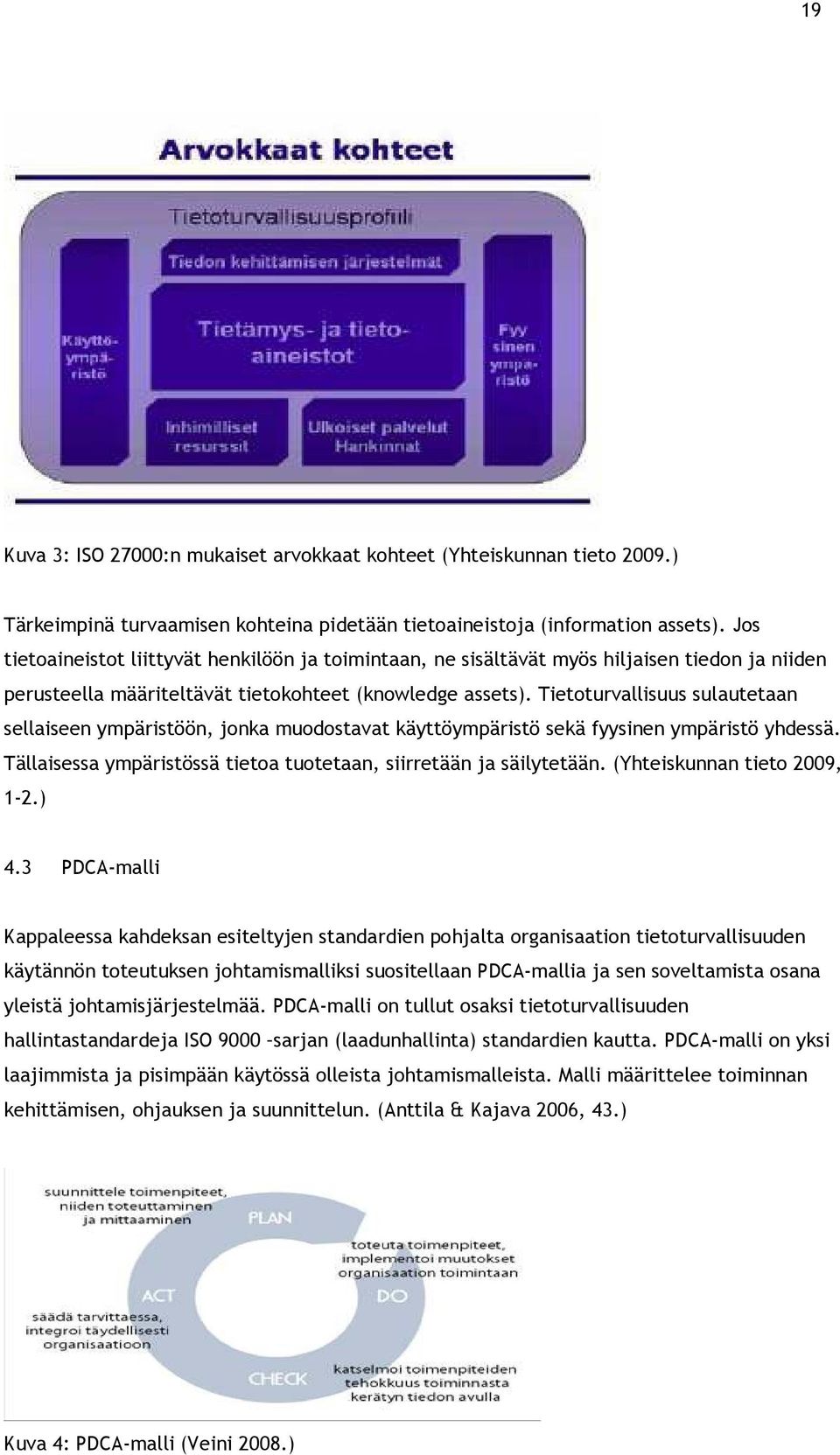 Tietoturvallisuus sulautetaan sellaiseen ympäristöön, jonka muodostavat käyttöympäristö sekä fyysinen ympäristö yhdessä. Tällaisessa ympäristössä tietoa tuotetaan, siirretään ja säilytetään.