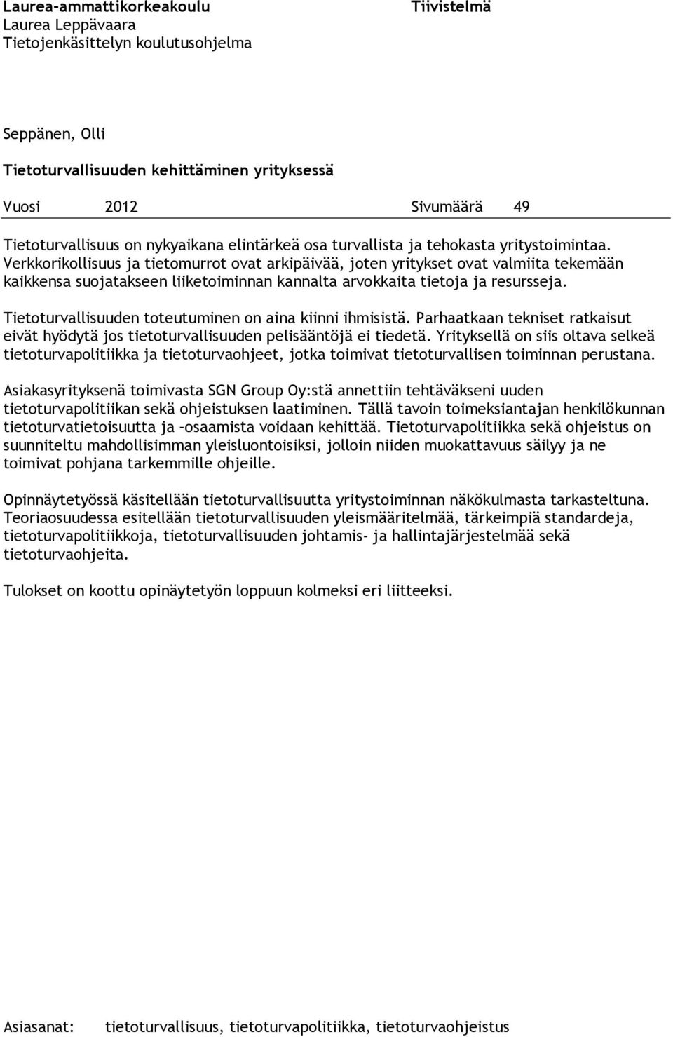 Verkkorikollisuus ja tietomurrot ovat arkipäivää, joten yritykset ovat valmiita tekemään kaikkensa suojatakseen liiketoiminnan kannalta arvokkaita tietoja ja resursseja.