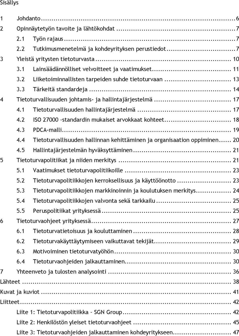 .. 17 4.1 Tietoturvallisuuden hallintajärjestelmä... 17 4.2 ISO 27000 standardin mukaiset arvokkaat kohteet... 18 4.3 PDCA-malli... 19 4.