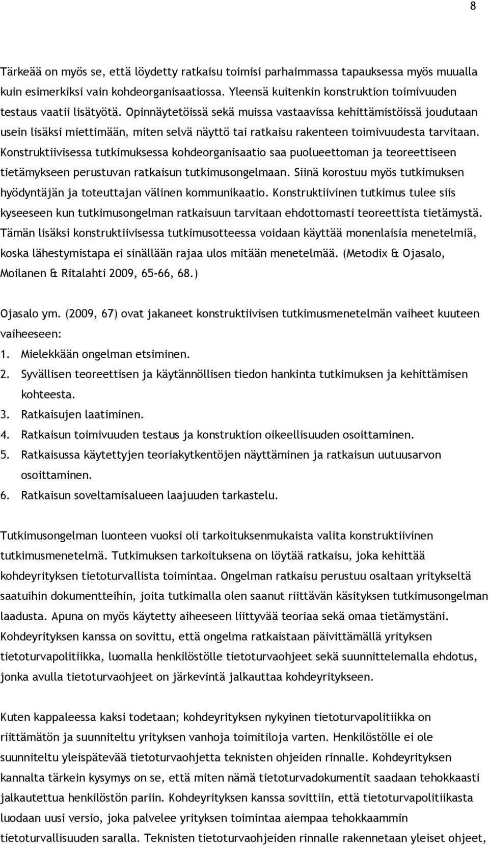 Opinnäytetöissä sekä muissa vastaavissa kehittämistöissä joudutaan usein lisäksi miettimään, miten selvä näyttö tai ratkaisu rakenteen toimivuudesta tarvitaan.