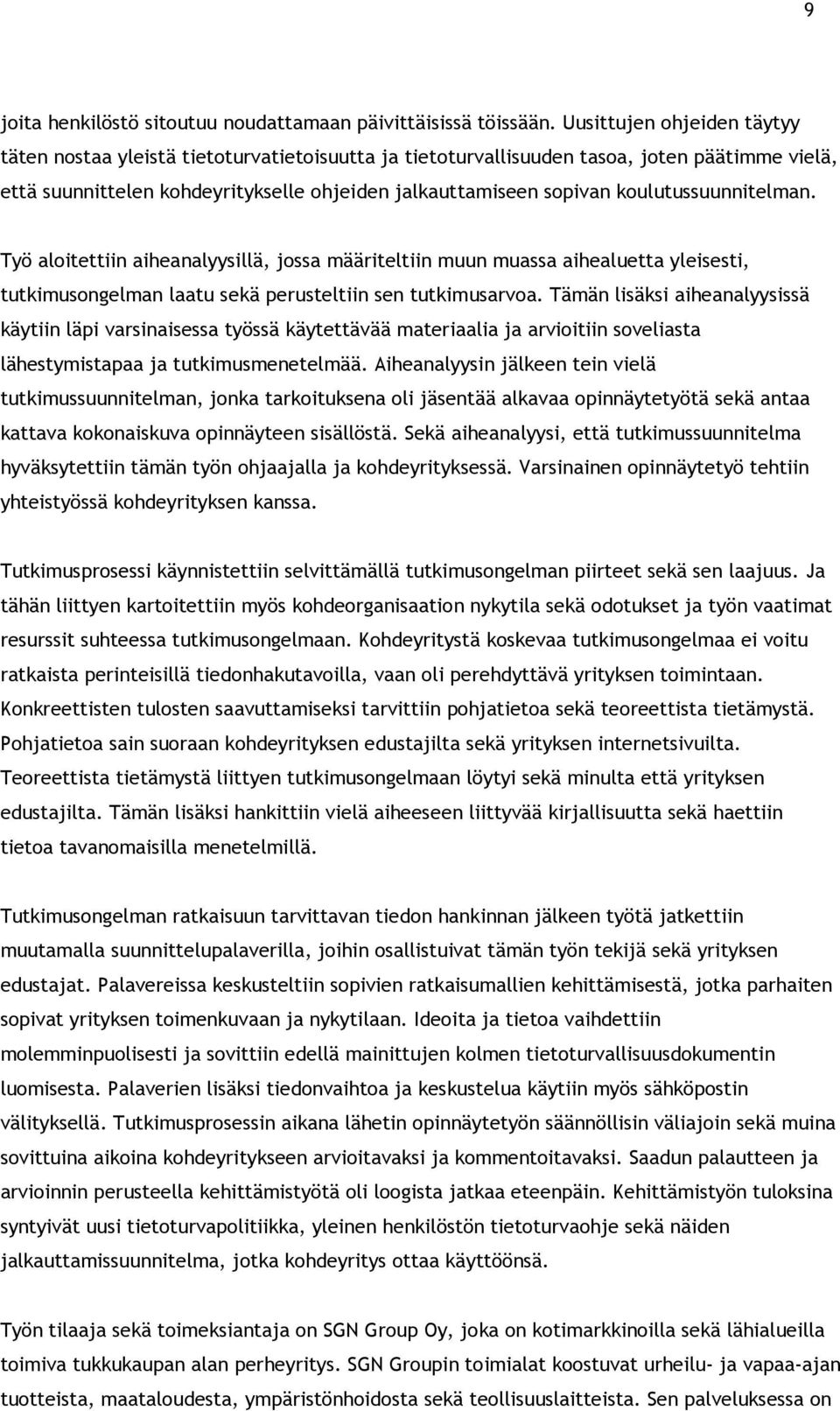 koulutussuunnitelman. Työ aloitettiin aiheanalyysillä, jossa määriteltiin muun muassa aihealuetta yleisesti, tutkimusongelman laatu sekä perusteltiin sen tutkimusarvoa.