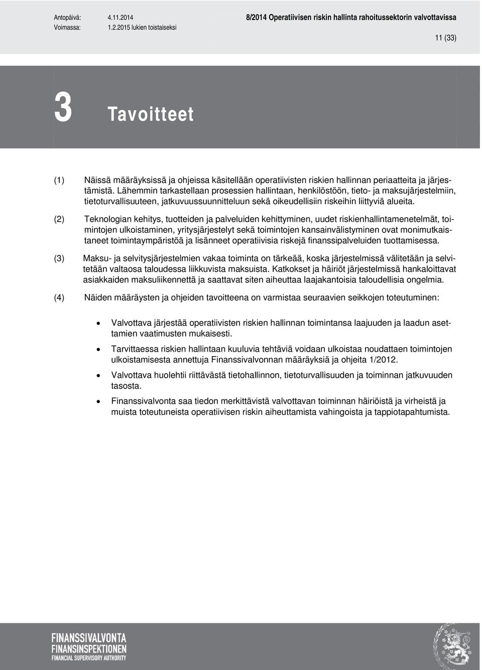 (2) Teknologian kehitys, tuotteiden ja palveluiden kehittyminen, uudet riskienhallintamenetelmät, toimintojen ulkoistaminen, yritysjärjestelyt sekä toimintojen kansainvälistyminen ovat