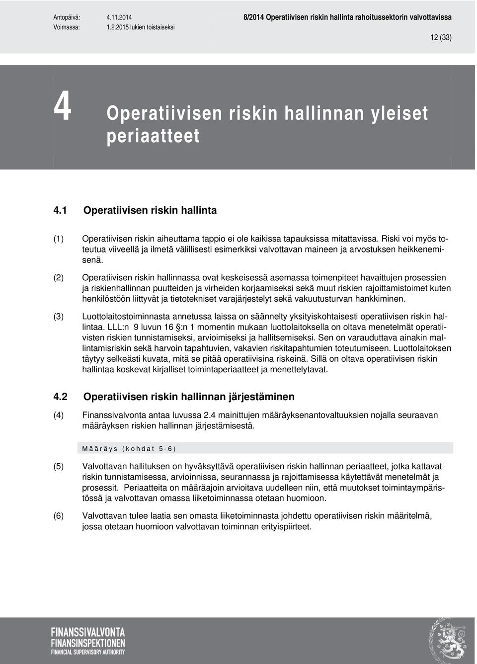 (2) Operatiivisen riskin hallinnassa ovat keskeisessä asemassa toimenpiteet havaittujen prosessien ja riskienhallinnan puutteiden ja virheiden korjaamiseksi sekä muut riskien rajoittamistoimet kuten