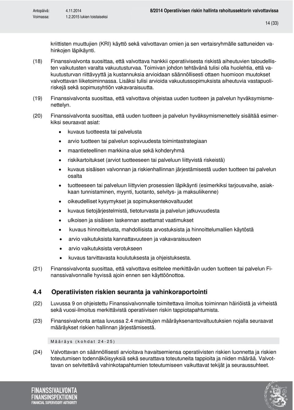 Toimivan johdon tehtävänä tulisi olla huolehtia, että vakuutusturvan riittävyyttä ja kustannuksia arvioidaan säännöllisesti ottaen huomioon muutokset valvottavan liiketoiminnassa.