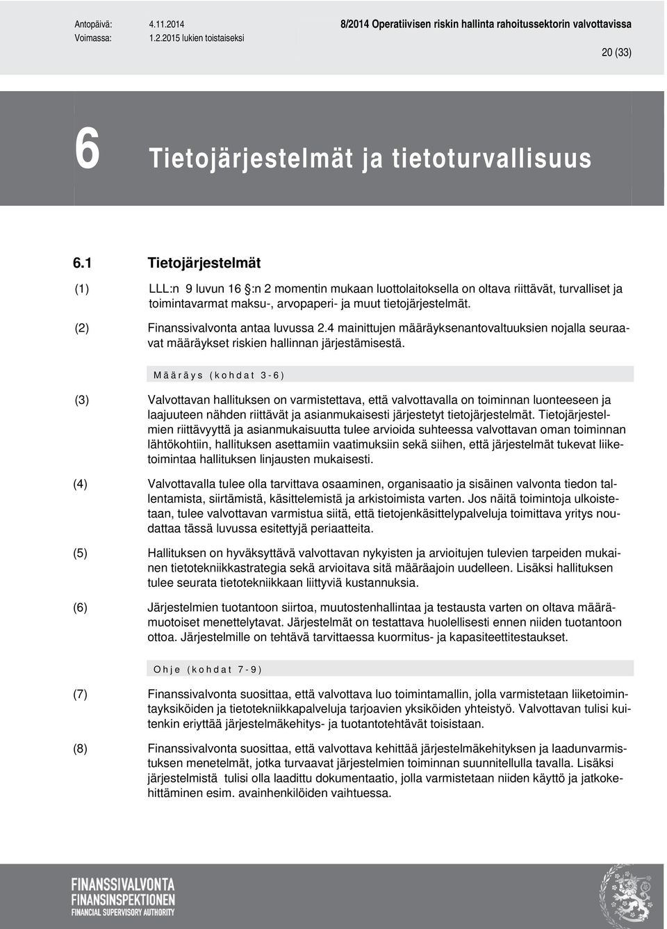 (2) Finanssivalvonta antaa luvussa 2.4 mainittujen määräyksenantovaltuuksien nojalla seuraavat määräykset riskien hallinnan järjestämisestä.