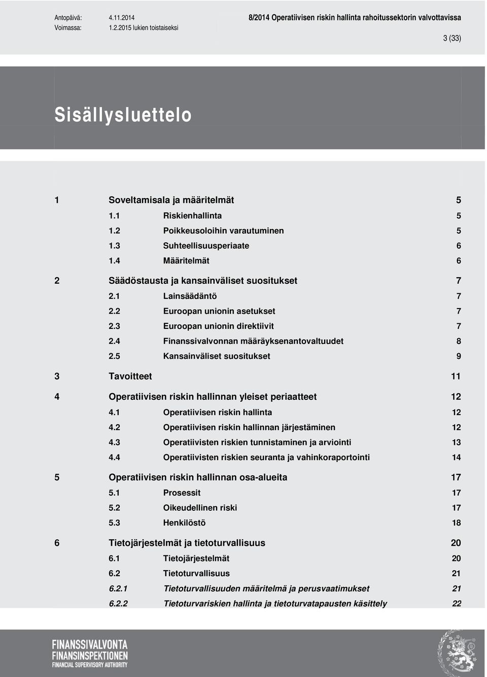 5 Kansainväliset suositukset 9 3 Tavoitteet 11 4 Operatiivisen riskin hallinnan yleiset periaatteet 12 4.1 Operatiivisen riskin hallinta 12 4.2 Operatiivisen riskin hallinnan järjestäminen 12 4.