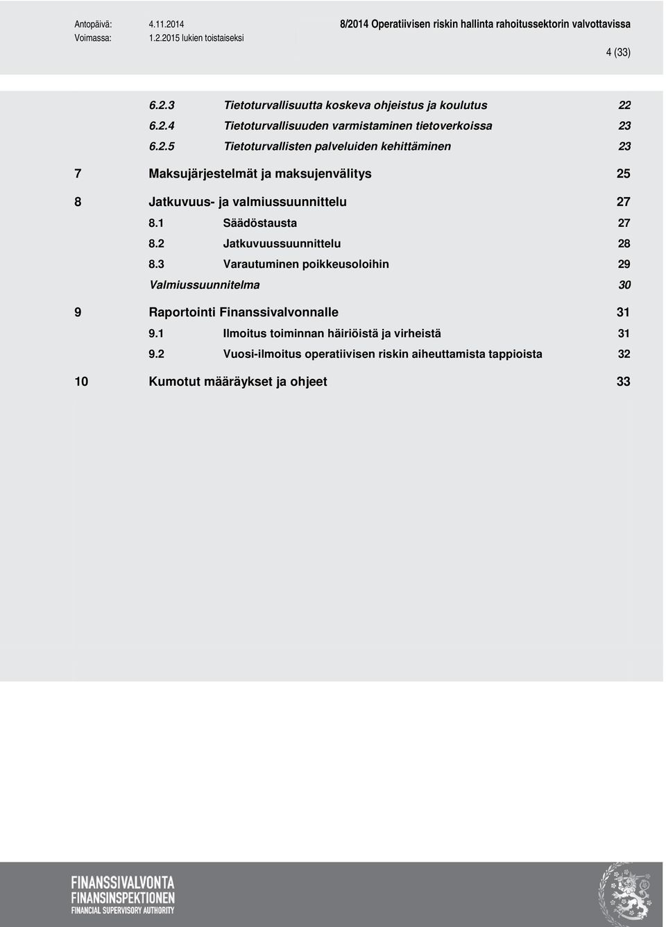 6.2.4 Tietoturvallisuuden varmistaminen tietoverkoissa 23 6.2.5 Tietoturvallisten palveluiden kehittäminen 23 7 Maksujärjestelmät ja maksujenvälitys 25 8 Jatkuvuus- ja valmiussuunnittelu 27 8.