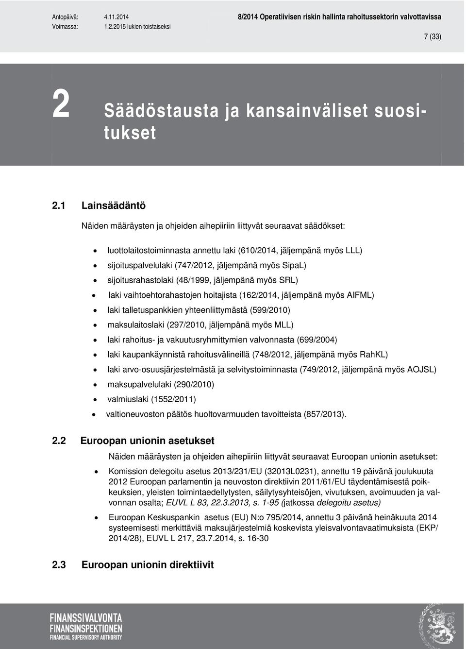 myös SipaL) sijoitusrahastolaki (48/1999, jäljempänä myös SRL) laki vaihtoehtorahastojen hoitajista (162/2014, jäljempänä myös AIFML) laki talletuspankkien yhteenliittymästä (599/2010)