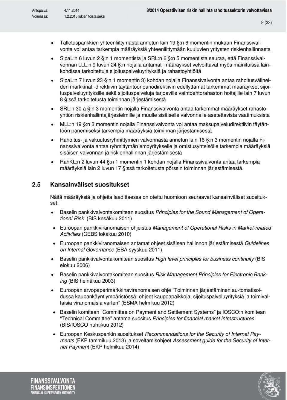 sijoituspalveluyrityksiä ja rahastoyhtiöitä SipaL:n 7 luvun 23 :n 1 momentin 3) kohdan nojalla Finanssivalvonta antaa rahoitusvälineiden markkinat -direktiivin täytäntöönpanodirektiivin edellyttämät
