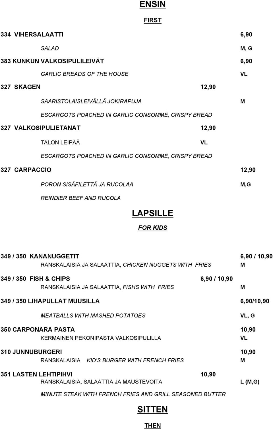 6,90 / 10,90 RANSKAAISIA JA SAAATTIA, CHICKEN NUGGETS WITH FRIES M 349 / 350 FISH & CHIPS 6,90 / 10,90 RANSKAAISIA JA SAAATTIA, FISHS WITH FRIES M 349 / 350 IHAPUAT MUUSIA 6,90/10,90 MEATBAS WITH