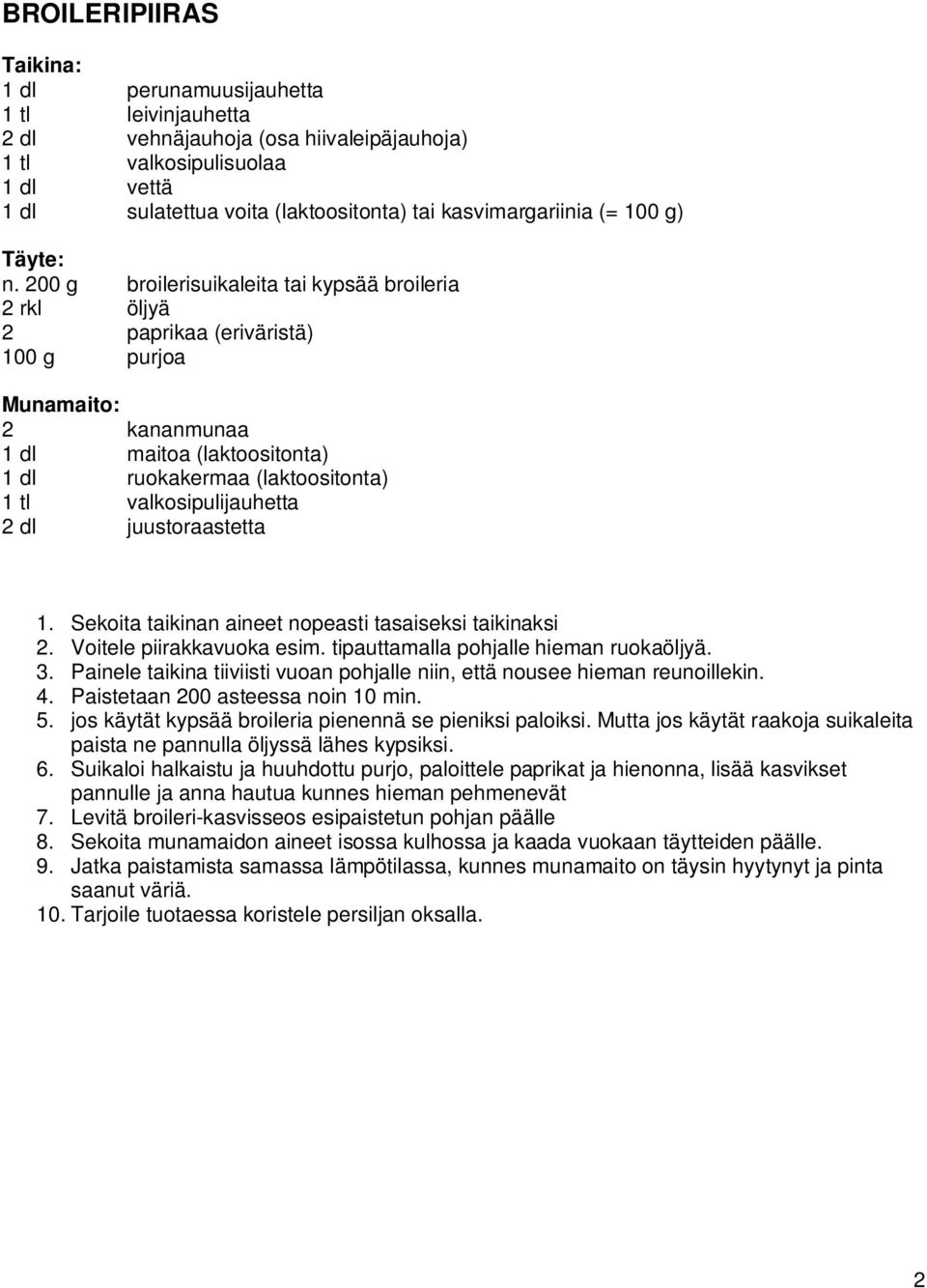 200 g broilerisuikaleita tai kypsää broileria 2 rkl öljyä 2 paprikaa (eriväristä) 100 g purjoa Munamaito: 1 dl maitoa (laktoositonta) 1 dl ruokakermaa (laktoositonta) 1 tl valkosipulijauhetta 2 dl