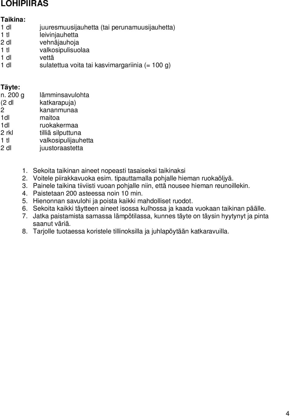 Sekoita taikinan aineet nopeasti tasaiseksi taikinaksi 2. Voitele piirakkavuoka esim. tipauttamalla pohjalle hieman ruokaöljyä. 3.