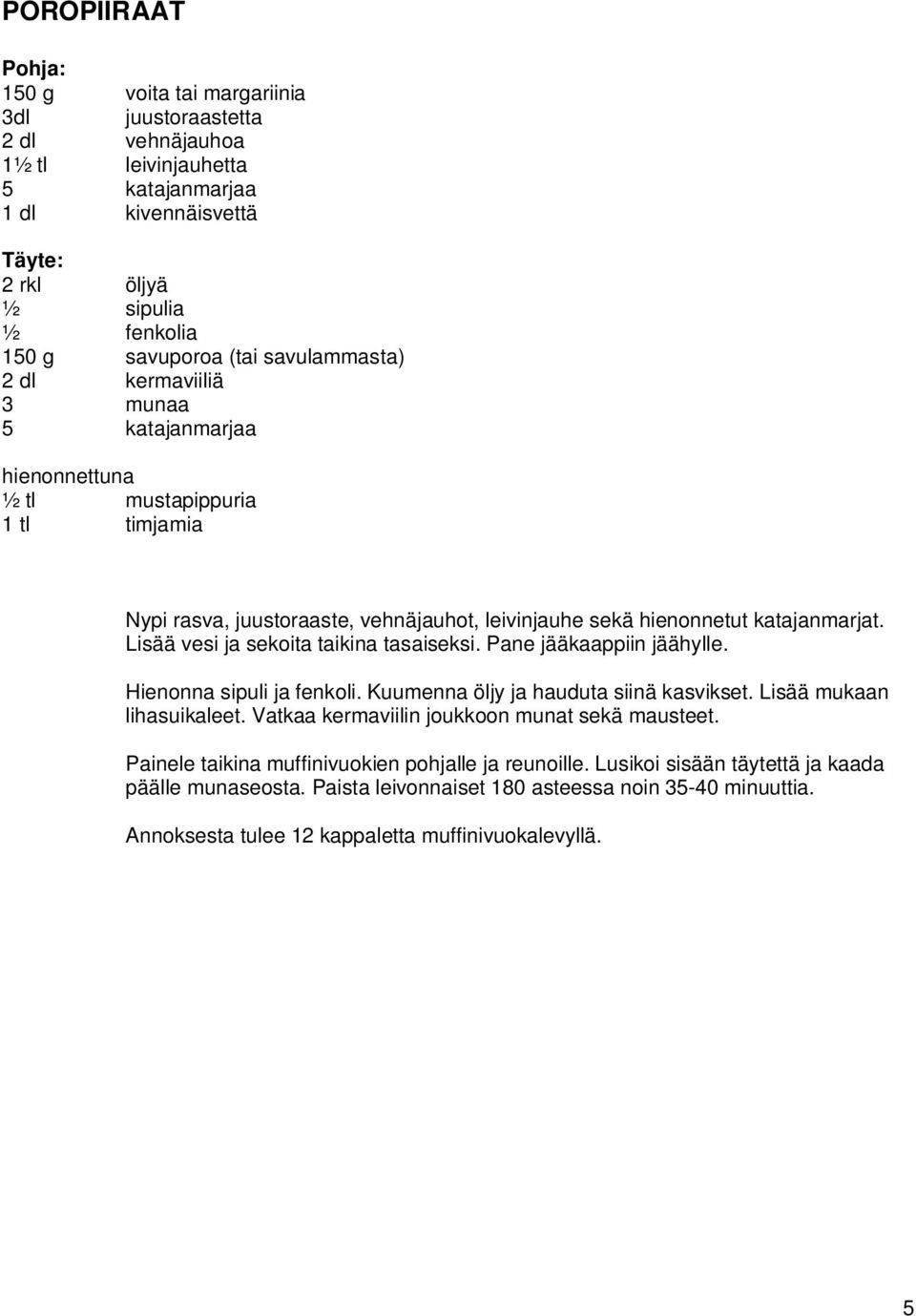 Lisää vesi ja sekoita taikina tasaiseksi. Pane jääkaappiin jäähylle. Hienonna sipuli ja fenkoli. Kuumenna öljy ja hauduta siinä kasvikset. Lisää mukaan lihasuikaleet.