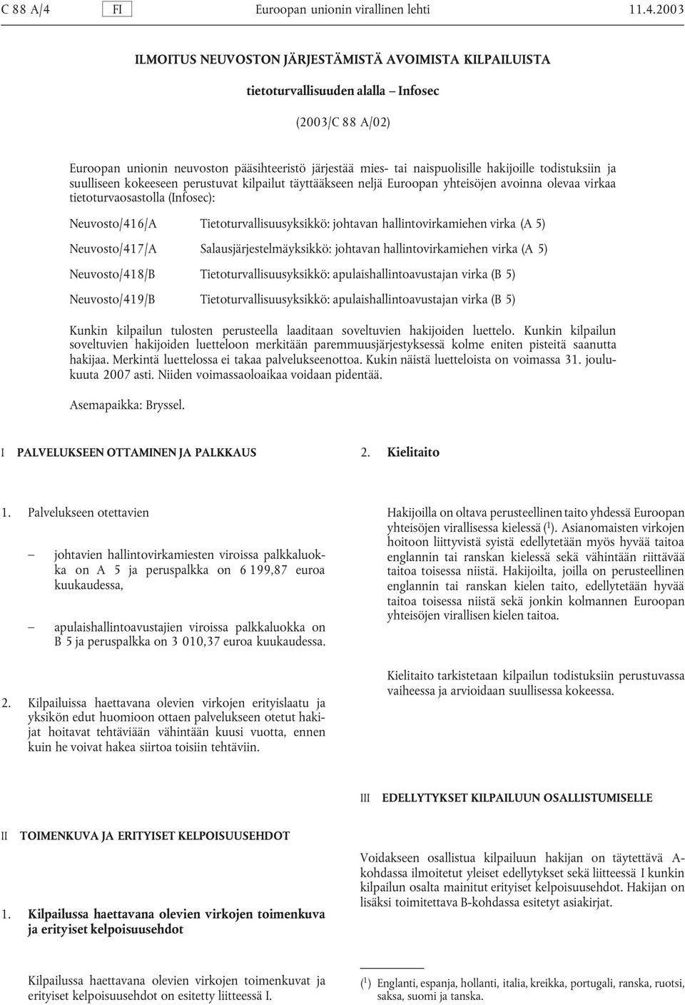 2003 ILMOITUS NEUVOSTON JÄRJESTÄMISTÄ AVOIMISTA KILPAILUISTA tietoturvallisuuden alalla Infosec (2003/C 88 A/02) Euroopan unionin neuvoston pääsihteeristö järjestää mies- tai naispuolisille