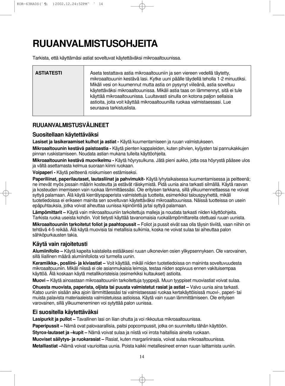 Mikäli vesi on kuumennut mutta astia on pysynyt viileänä, astia soveltuu käytettäväksi mikroaaltouunissa. Mikäli astia taas on lämmennyt, sitä ei tule käyttää mikroaaltouunissa.