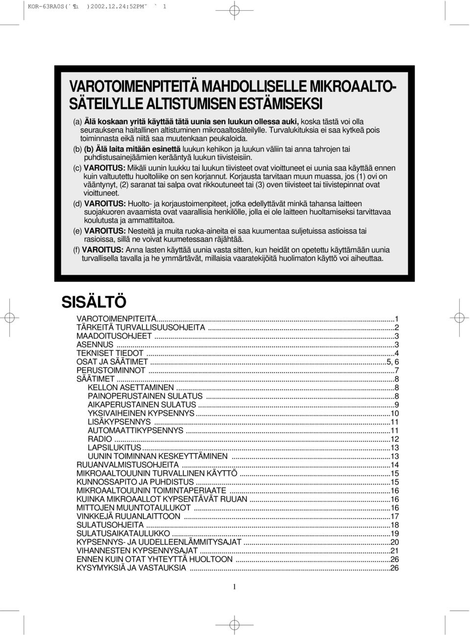 haitallinen altistuminen mikroaaltosäteilylle. Turvalukituksia ei saa kytkeä pois toiminnasta eikä niitä saa muutenkaan peukaloida.