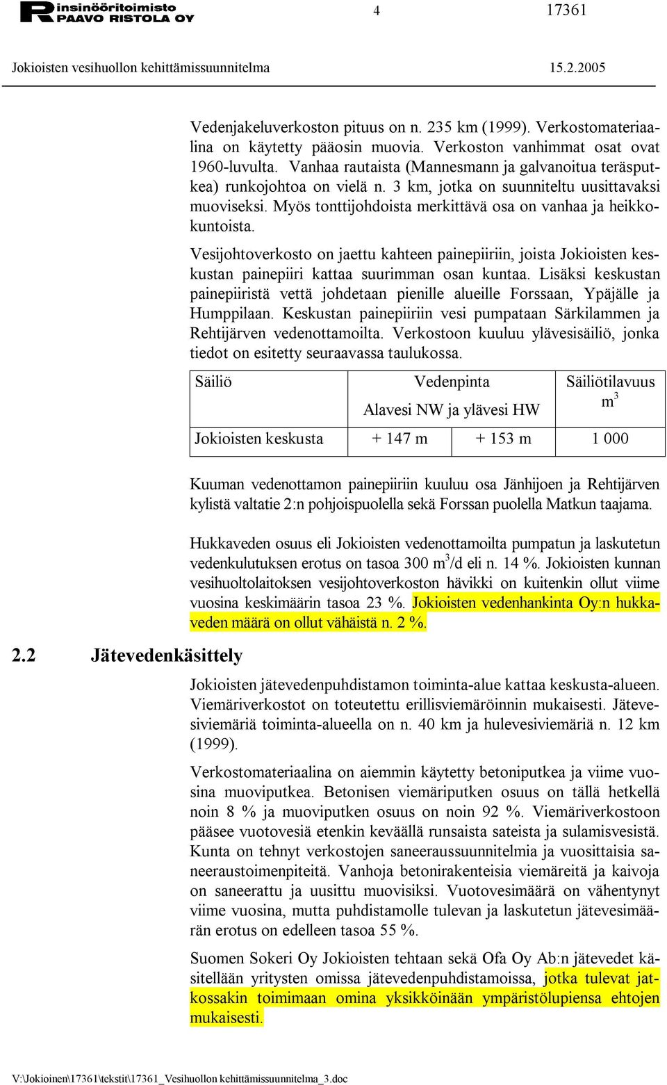 Vesijohtoverkosto on jaettu kahteen painepiiriin, joista Jokioisten keskustan painepiiri kattaa suurimman osan kuntaa.