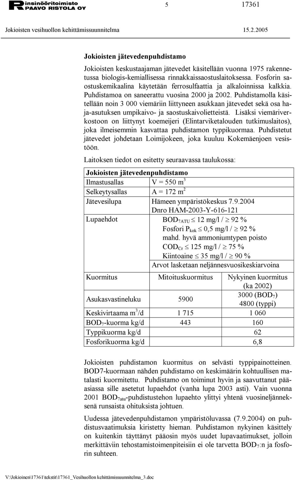 Puhdistamolla käsitellään noin 3 000 viemäriin liittyneen asukkaan jätevedet sekä osa haja asutuksen umpikaivo ja saostuskaivolietteistä.