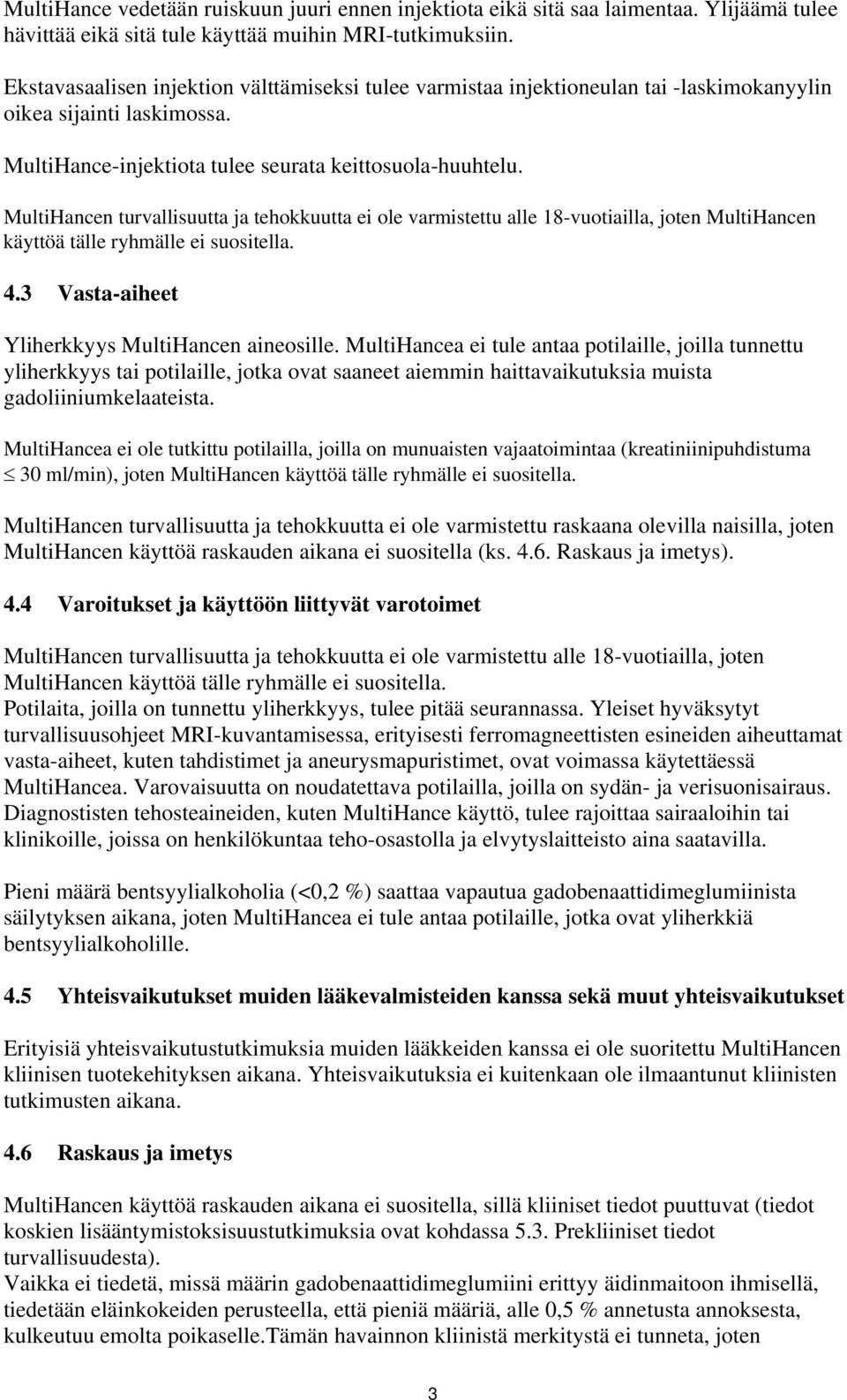 MultiHancen turvallisuutta ja tehkkuutta ei le varmistettu alle 8-vutiailla, jten MultiHancen käyttöä tälle ryhmälle ei susitella. 4.3 Vasta-aiheet Yliherkkyys MultiHancen ainesille.