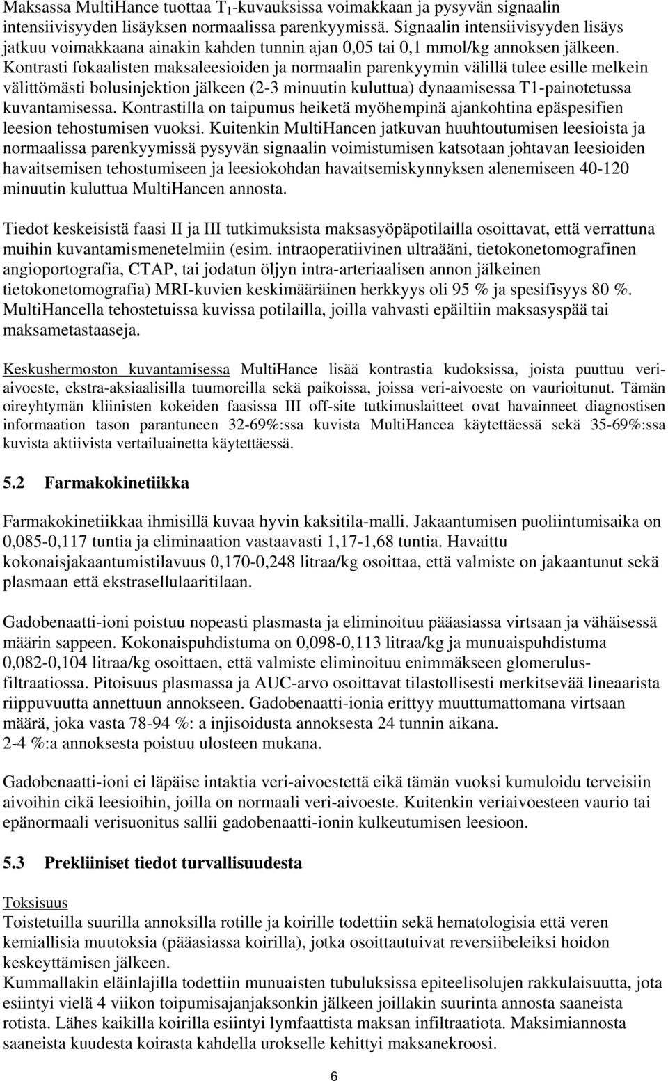 Kntrasti fkaalisten maksaleesiiden ja nrmaalin parenkyymin välillä tulee esille melkein välittömästi blusinjektin jälkeen (2-3 minuutin kuluttua) dynaamisessa T-paintetussa kuvantamisessa.