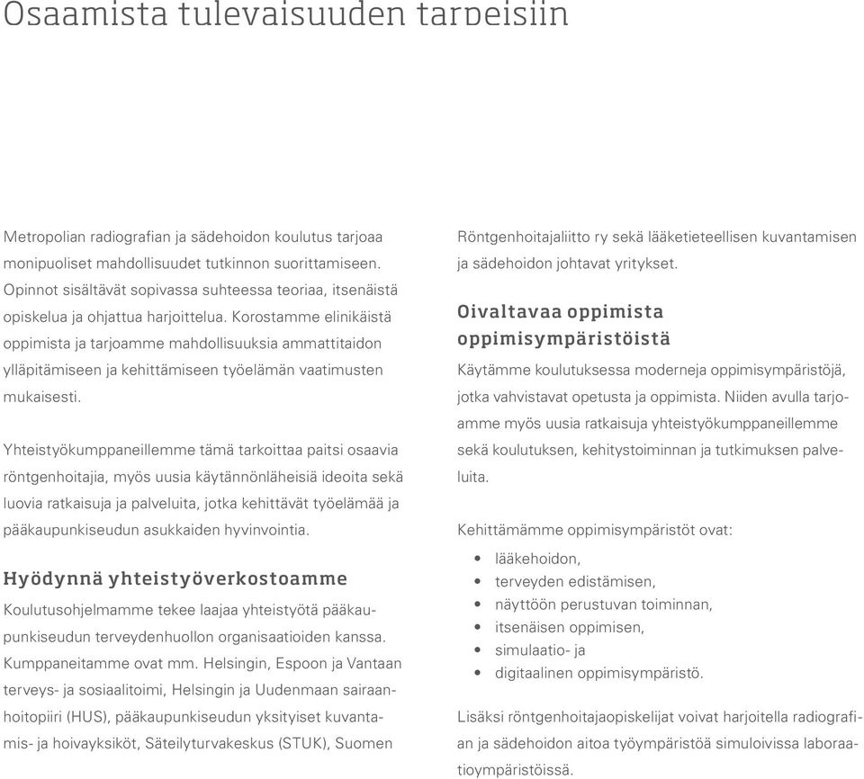 Korostamme elinikäistä oppimista ja tarjoamme mahdollisuuksia ammattitaidon ylläpitämiseen ja kehittämiseen työelämän vaatimusten mukaisesti.