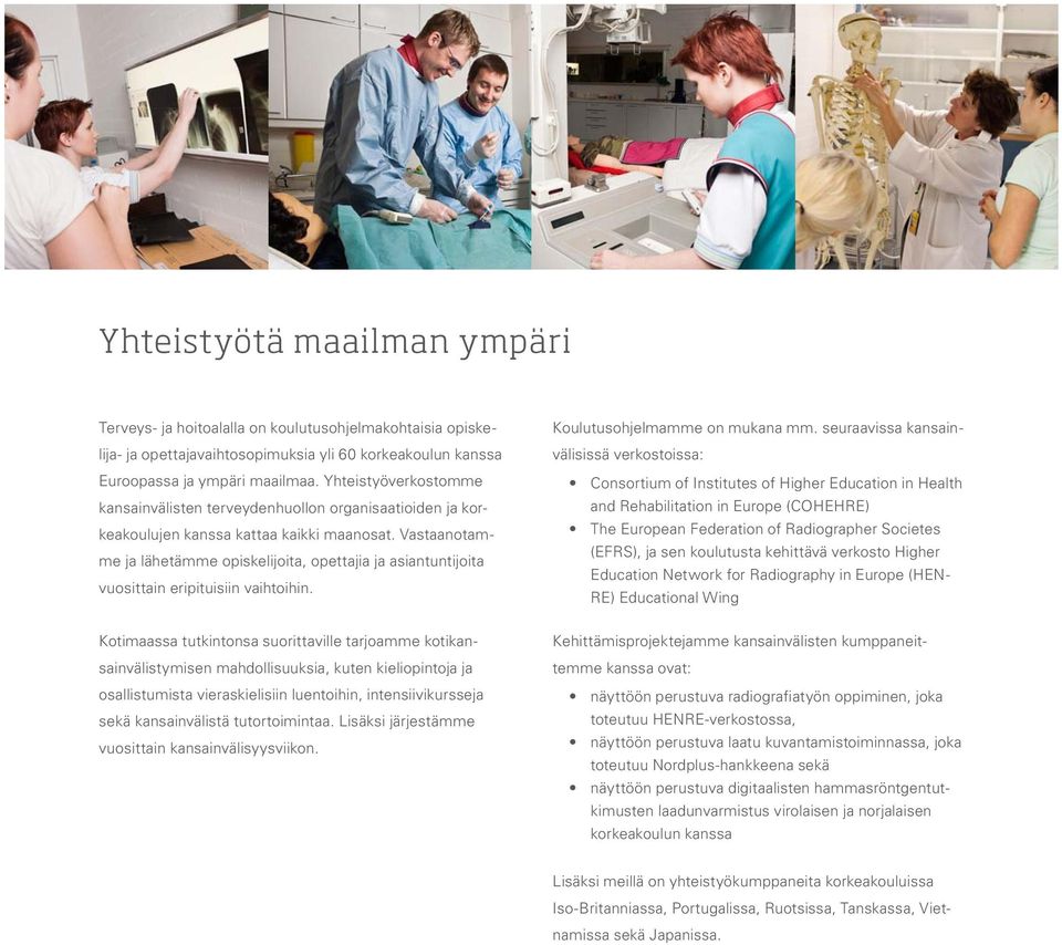 Vastaanotamme ja lähetämme opiskelijoita, opettajia ja asiantuntijoita vuosittain eripituisiin vaihtoihin. Koulutusohjelmamme on mukana mm.