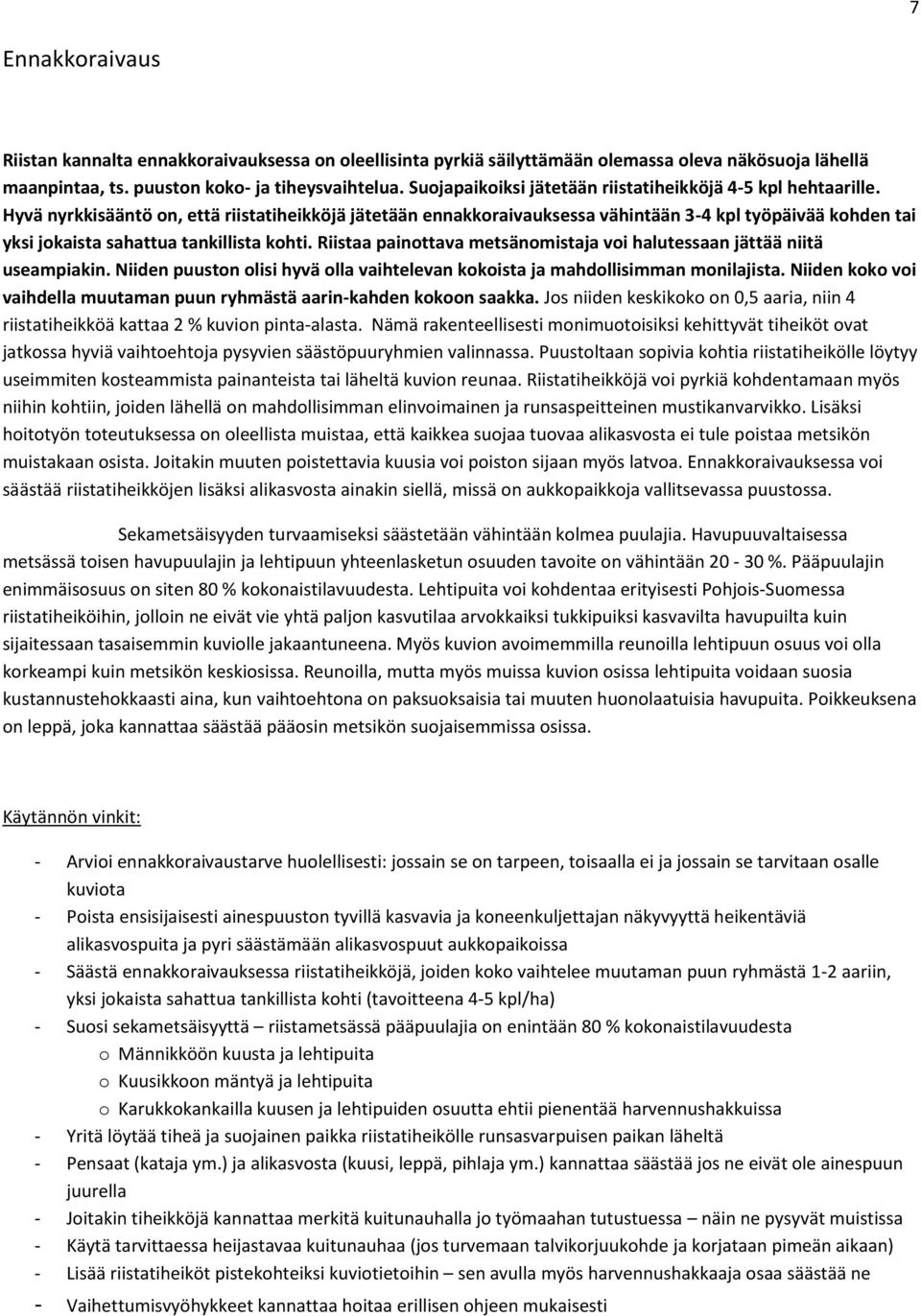 Hyvä nyrkkisääntö on, että riistatiheikköjä jätetään ennakkoraivauksessa vähintään 3-4 kpl työpäivää kohden tai yksi jokaista sahattua tankillista kohti.