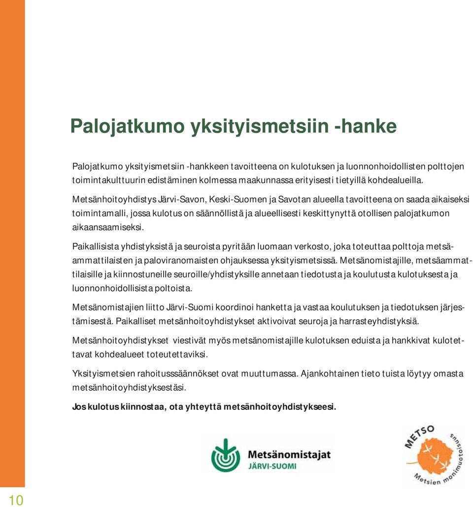 Metsänhoitoyhdistys Järvi-Savon, Keski-Suomen ja Savotan alueella tavoitteena on saada aikaiseksi toimintamalli, jossa kulotus on säännöllistä ja alueellisesti keskittynyttä otollisen palojatkumon