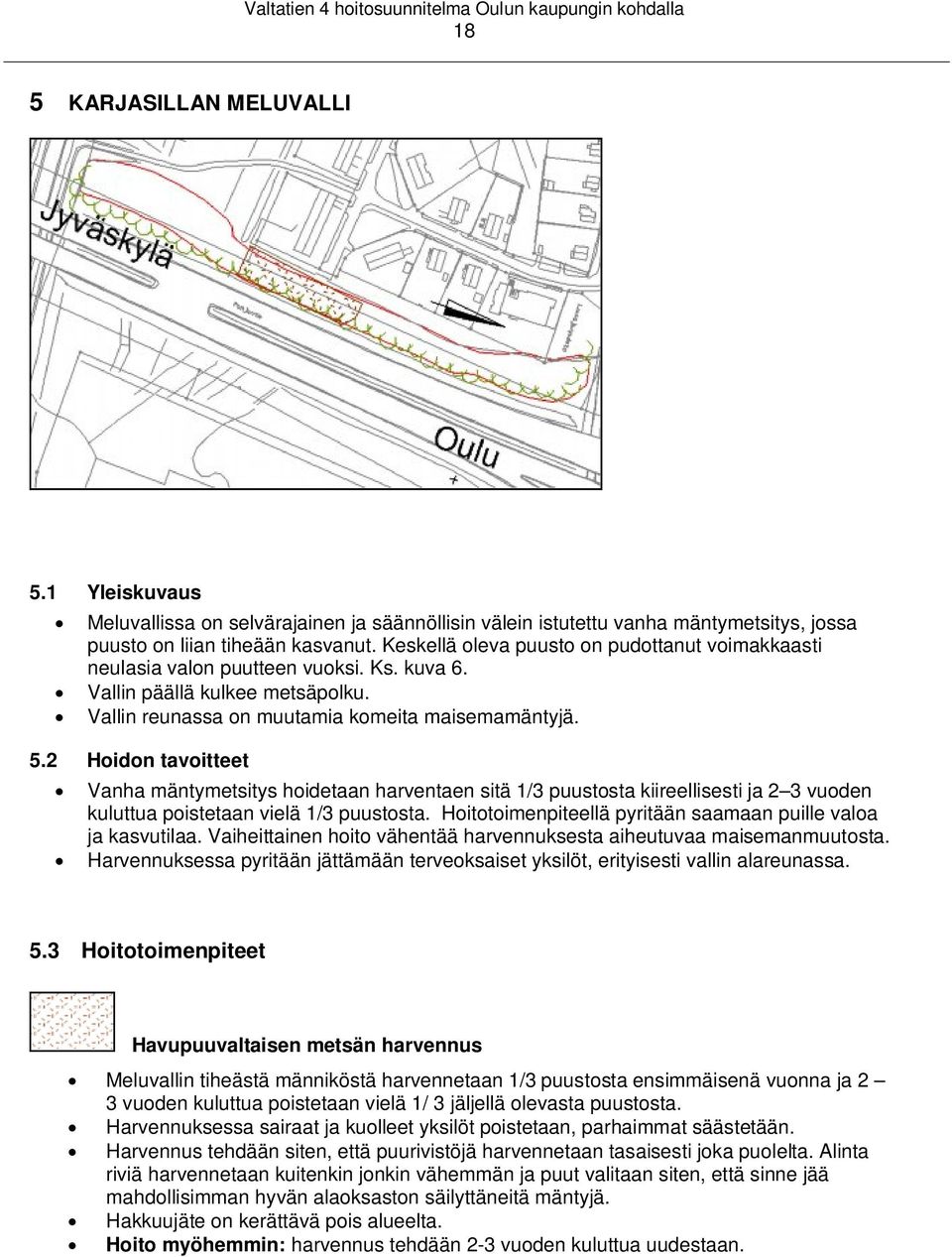 2 Hoidon tavoitteet Vanha mäntymetsitys hoidetaan harventaen sitä 1/3 puustosta kiireellisesti ja 2 3 vuoden kuluttua poistetaan vielä 1/3 puustosta.