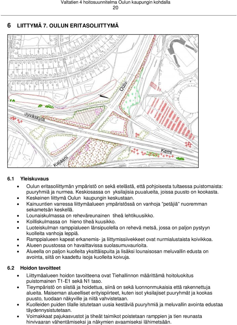 Kainuuntien varressa liittymäalueen ympäristössä on vanhoja petäjiä nuoremman sekametsän keskellä. Lounaiskulmassa on reheväreunainen tiheä lehtikuusikko. Koilliskulmassa on hieno tiheä kuusikko.