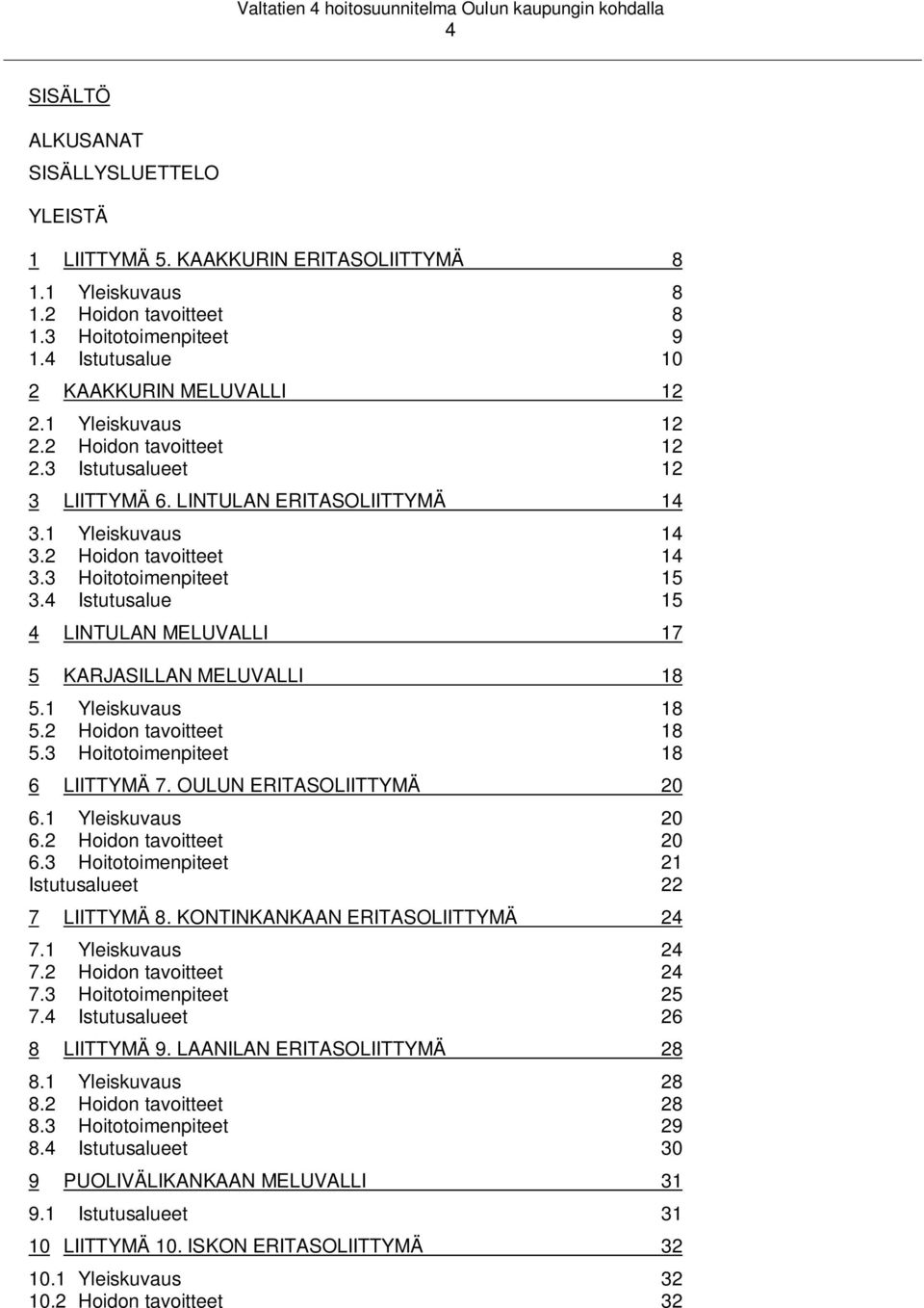 4 Istutusalue 15 4 LINTULAN MELUVALLI 17 5 KARJASILLAN MELUVALLI 18 5.1 Yleiskuvaus 18 5.2 Hoidon tavoitteet 18 5.3 Hoitotoimenpiteet 18 6 LIITTYMÄ 7. OULUN ERITASOLIITTYMÄ 20 6.1 Yleiskuvaus 20 6.