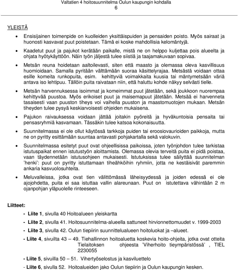 Metsän reuna hoidetaan aaltoilevasti, siten että maasto ja olemassa oleva kasvillisuus huomioidaan. Samalla pyritään välttämään suoraa käsittelyrajaa.