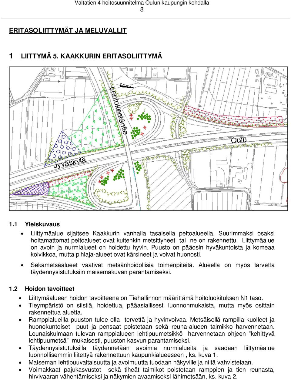 Puusto on pääosin hyväkuntoista ja komeaa koivikkoa, mutta pihlaja-alueet ovat kärsineet ja voivat huonosti. Sekametsäalueet vaativat metsänhoidollisia toimenpiteitä.