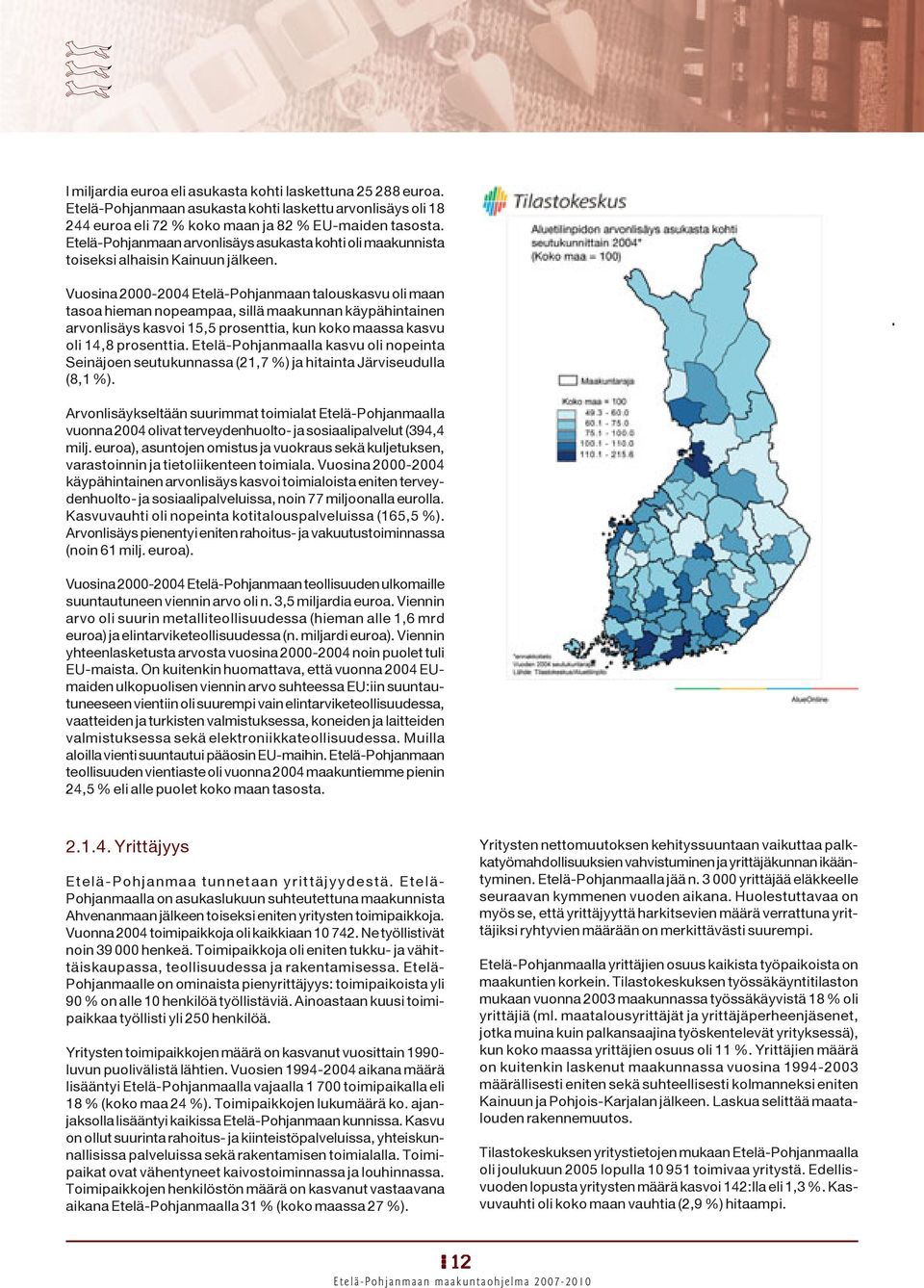 Vuosina 2000-2004 Etelä-Pohjanmaan talouskasvu oli maan tasoa hieman nopeampaa, sillä maakunnan käypähintainen arvonlisäys kasvoi 15,5 prosenttia, kun koko maassa kasvu oli 14,8 prosenttia.