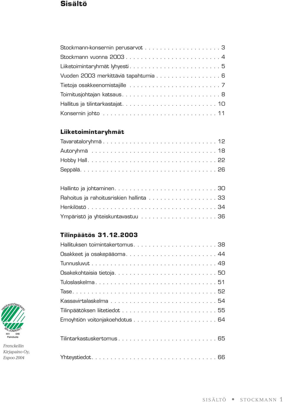 ............................. 11 Liiketoimintaryhmät Tavarataloryhmä.............................. 12 Autoryhmä................................. 18 Hobby Hall.................................. 22 Seppälä.