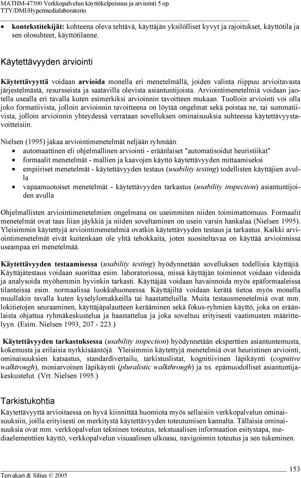 Arviointimenetelmiä voidaan jaotella usealla eri tavalla kuten esimerkiksi arvioinnin tavoitteen mukaan.