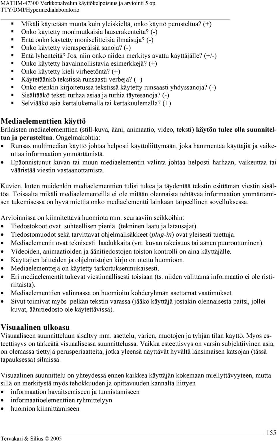 (+) Käytetäänkö tekstissä runsaasti verbejä? (+) Onko etenkin kirjoitetussa tekstissä käytetty runsaasti yhdyssanoja? (-) Sisältääkö teksti turhaa asiaa ja turhia täytesanoja?