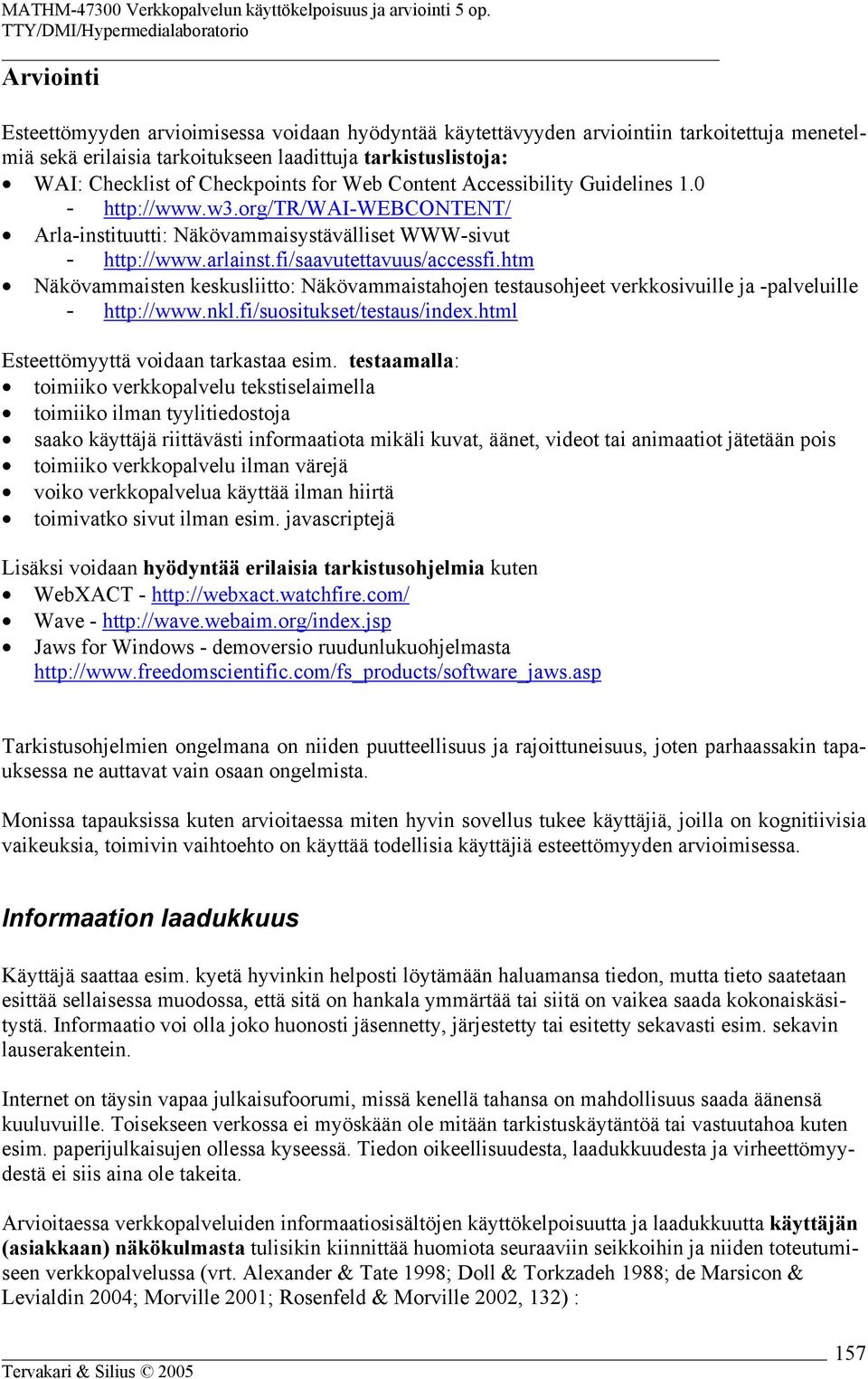 htm Näkövammaisten keskusliitto: Näkövammaistahojen testausohjeet verkkosivuille ja -palveluille - http://www.nkl.fi/suositukset/testaus/index.html Esteettömyyttä voidaan tarkastaa esim.