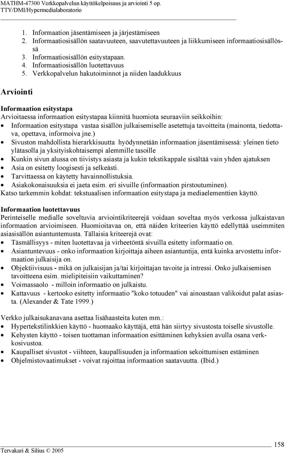 Verkkopalvelun hakutoiminnot ja niiden laadukkuus Informaation esitystapa Arvioitaessa informaation esitystapaa kiinnitä huomiota seuraaviin seikkoihin: Informaation esitystapa vastaa sisällön