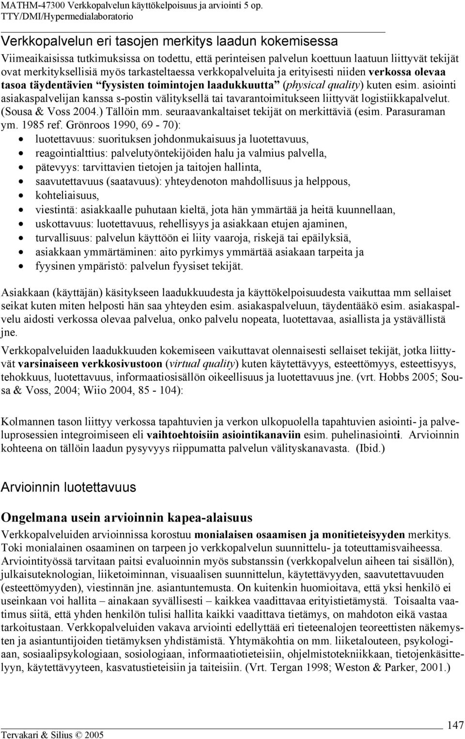 asiointi asiakaspalvelijan kanssa s-postin välityksellä tai tavarantoimitukseen liittyvät logistiikkapalvelut. (Sousa & Voss 2004.) Tällöin mm. seuraavankaltaiset tekijät on merkittäviä (esim.