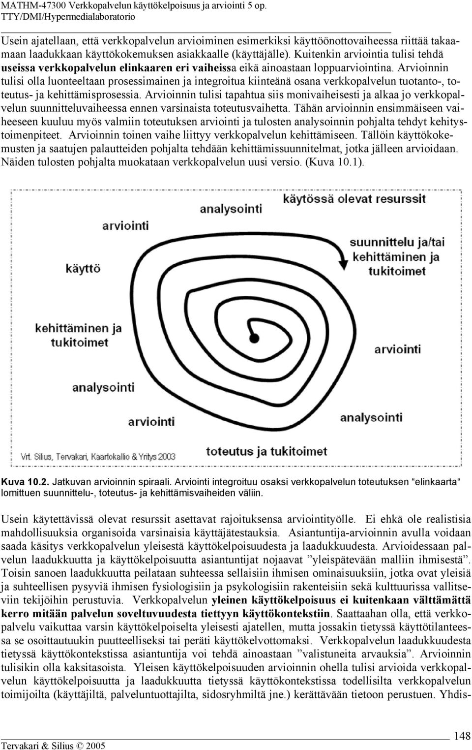 Arvioinnin tulisi olla luonteeltaan prosessimainen ja integroitua kiinteänä osana verkkopalvelun tuotanto-, toteutus- ja kehittämisprosessia.