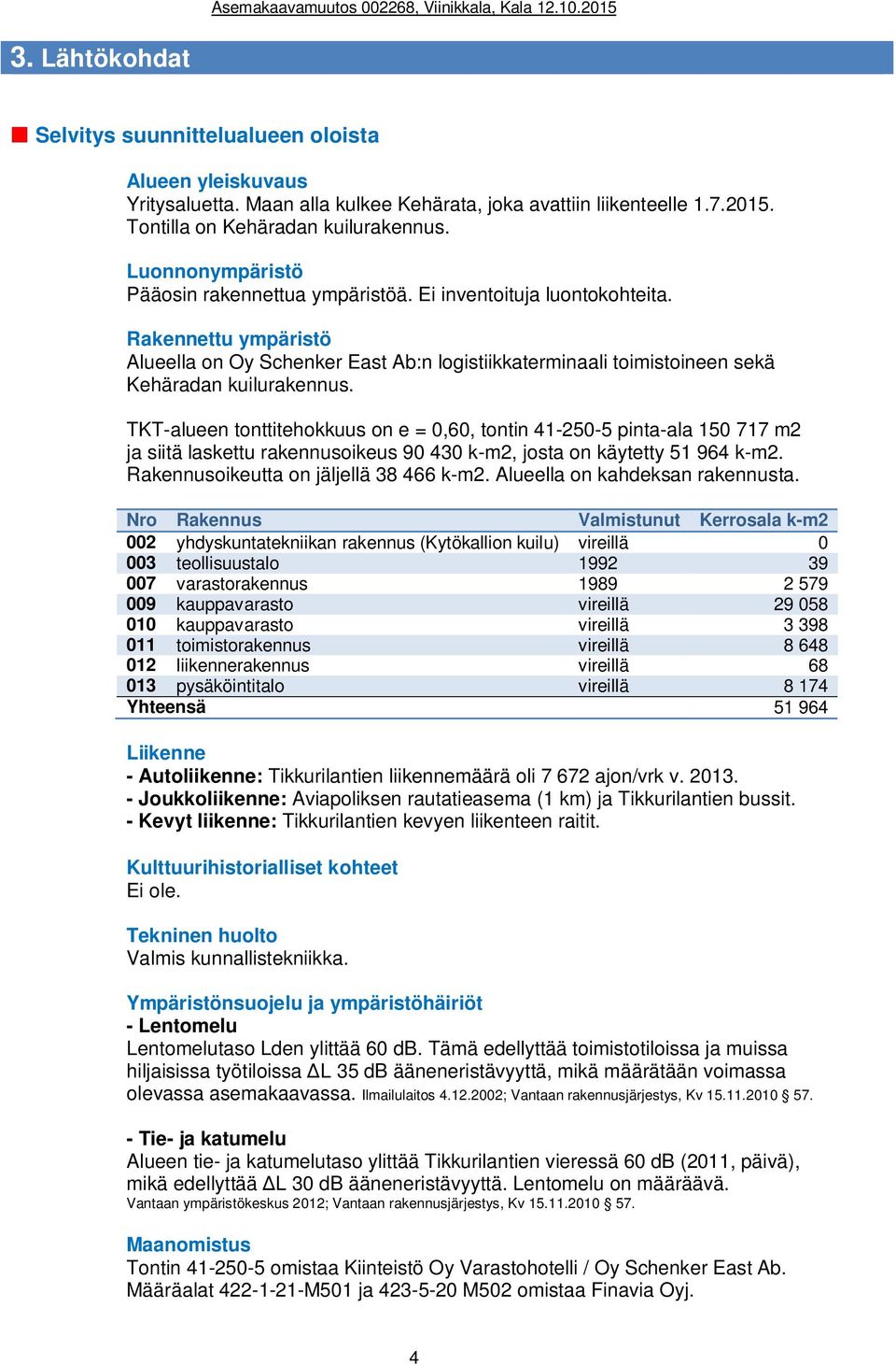 Rakennettu ympäristö Alueella on Oy Schenker East Ab:n logistiikkaterminaali toimistoineen sekä Kehäradan kuilurakennus.