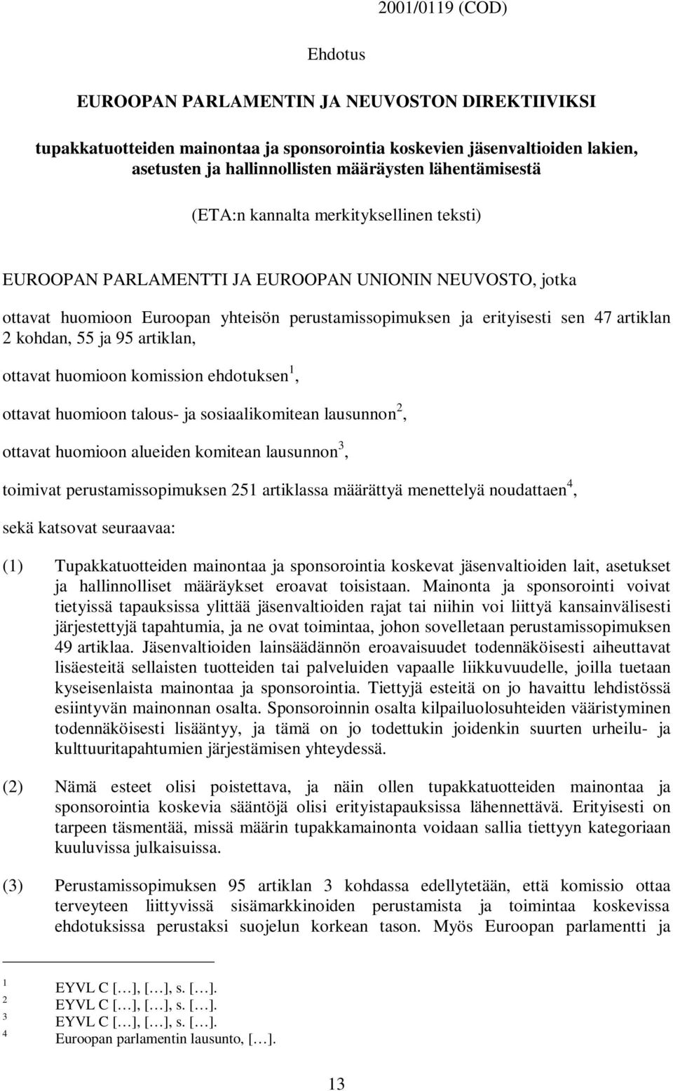 2 kohdan, 55 ja 95 artiklan, ottavat huomioon komission ehdotuksen 1, ottavat huomioon talous- ja sosiaalikomitean lausunnon 2, ottavat huomioon alueiden komitean lausunnon 3, toimivat