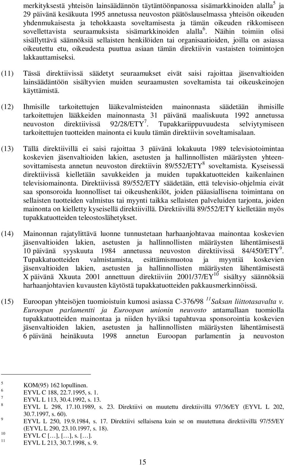 Näihin toimiin olisi sisällyttävä säännöksiä sellaisten henkilöiden tai organisaatioiden, joilla on asiassa oikeutettu etu, oikeudesta puuttua asiaan tämän direktiivin vastaisten toimintojen