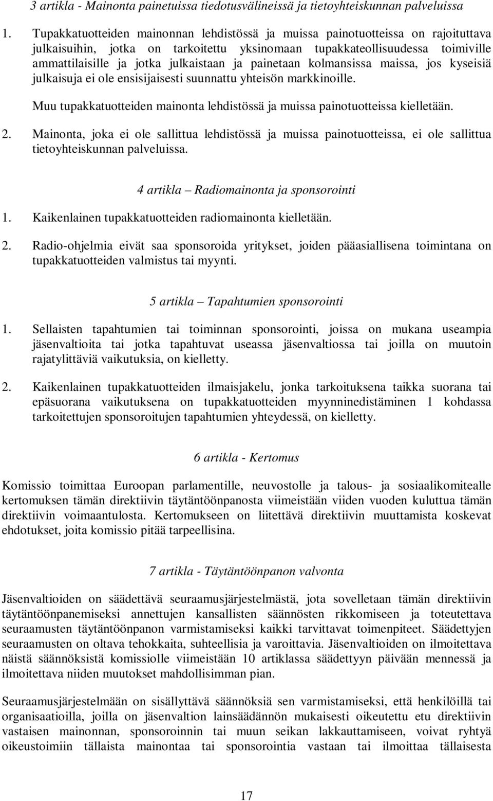 ja painetaan kolmansissa maissa, jos kyseisiä julkaisuja ei ole ensisijaisesti suunnattu yhteisön markkinoille. Muu tupakkatuotteiden mainonta lehdistössä ja muissa painotuotteissa kielletään. 2.