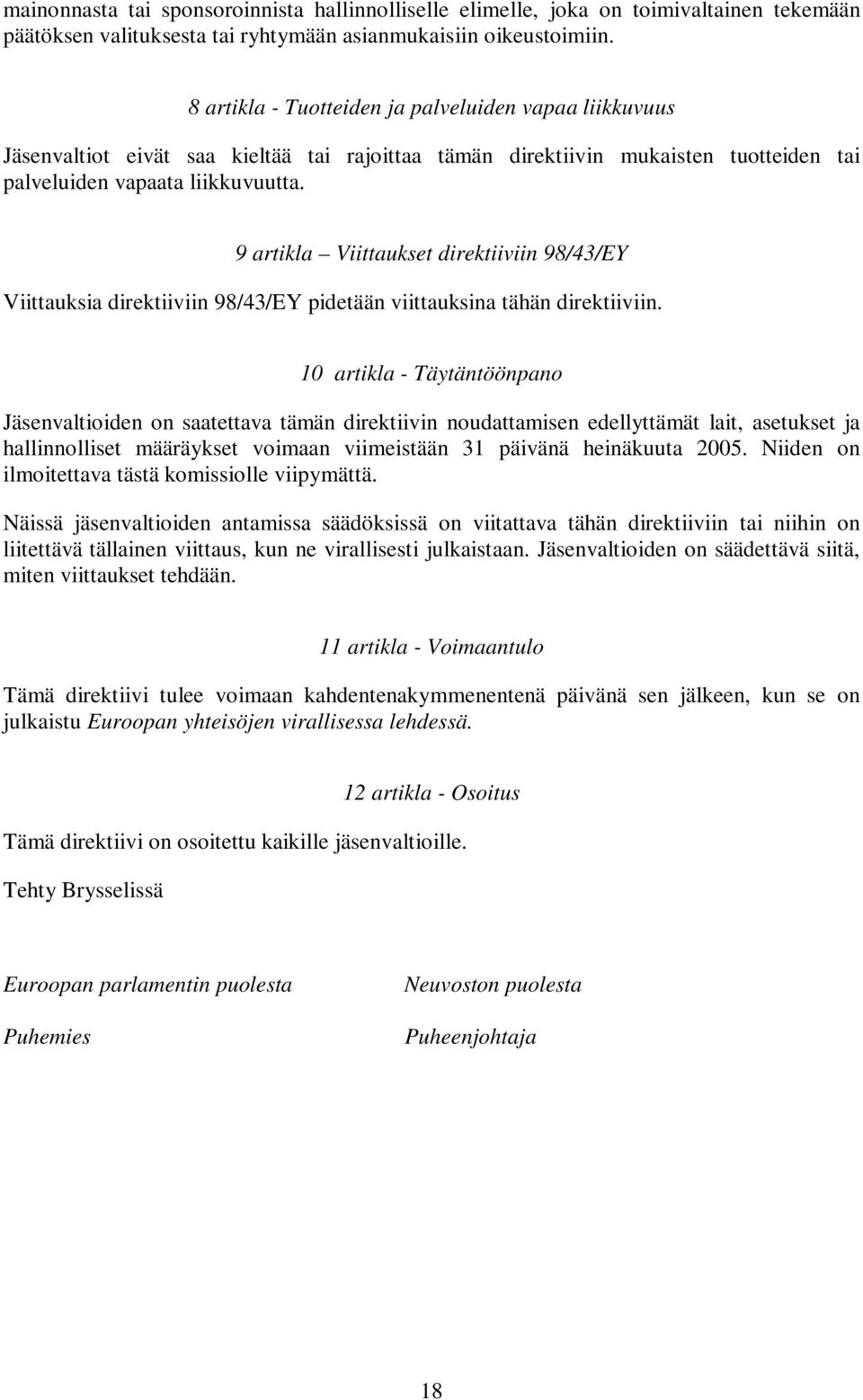 9 artikla Viittaukset direktiiviin 98/43/EY Viittauksia direktiiviin 98/43/EY pidetään viittauksina tähän direktiiviin.