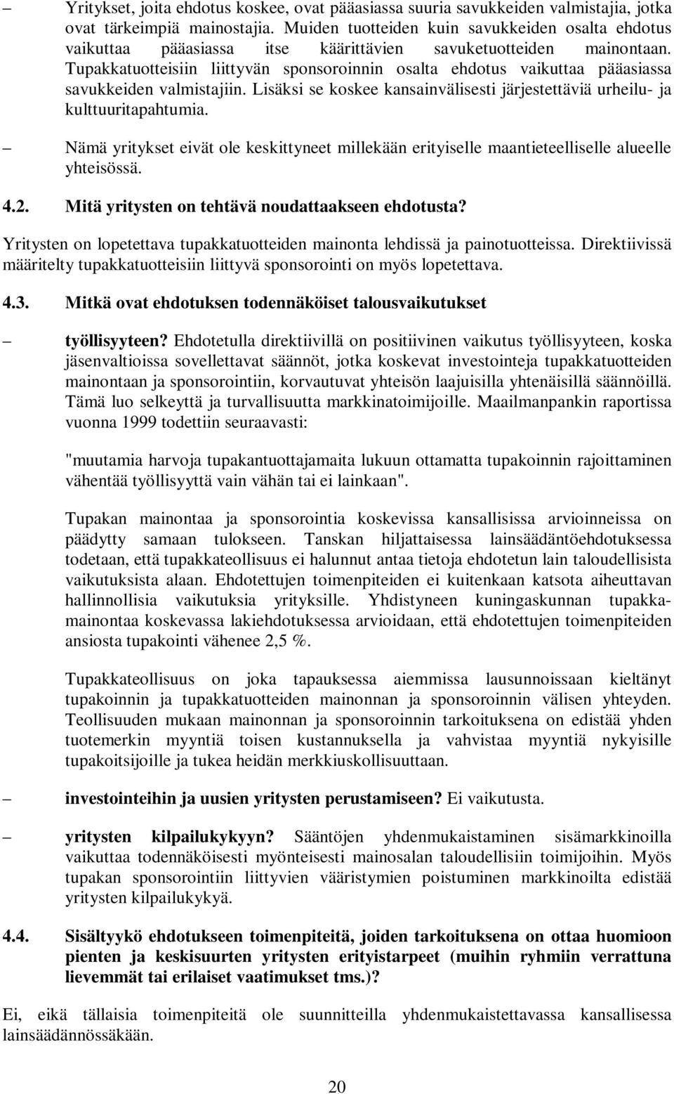 Tupakkatuotteisiin liittyvän sponsoroinnin osalta ehdotus vaikuttaa pääasiassa savukkeiden valmistajiin. Lisäksi se koskee kansainvälisesti järjestettäviä urheilu- ja kulttuuritapahtumia.