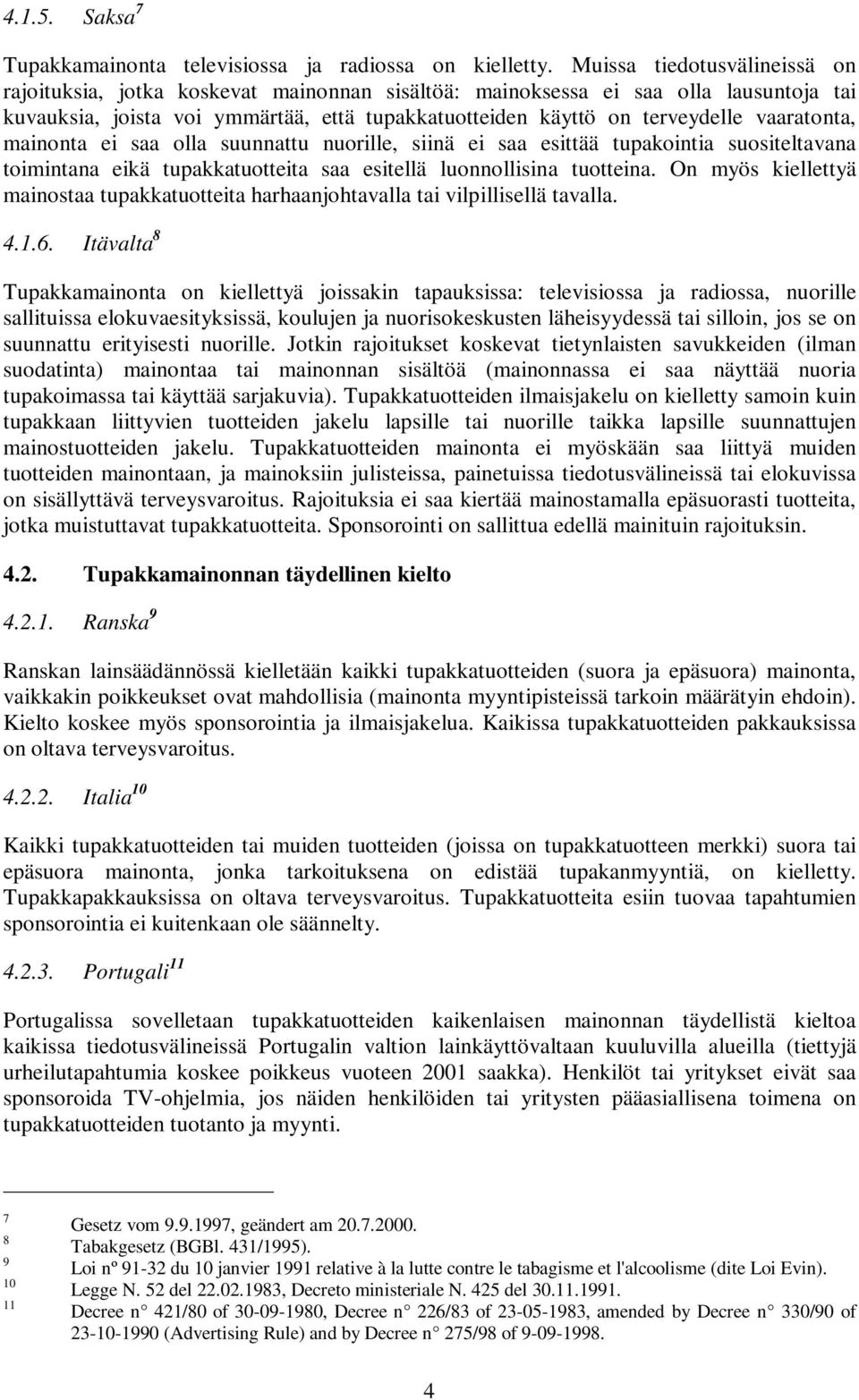 vaaratonta, mainonta ei saa olla suunnattu nuorille, siinä ei saa esittää tupakointia suositeltavana toimintana eikä tupakkatuotteita saa esitellä luonnollisina tuotteina.